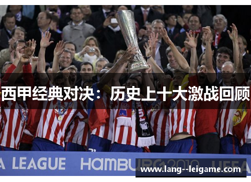 西甲经典对决:历史上十大激战回顾 西甲经典对决:历史上十大激战回顾