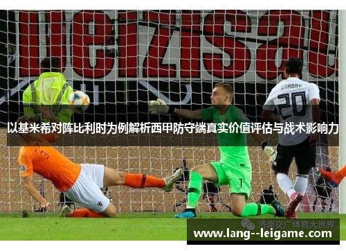 以基米希对阵比利时为例解析西甲防守端真实价值评估与战术影响力 以基米希对阵比利时为例解析西甲防守端真实价值评估与战术影响力