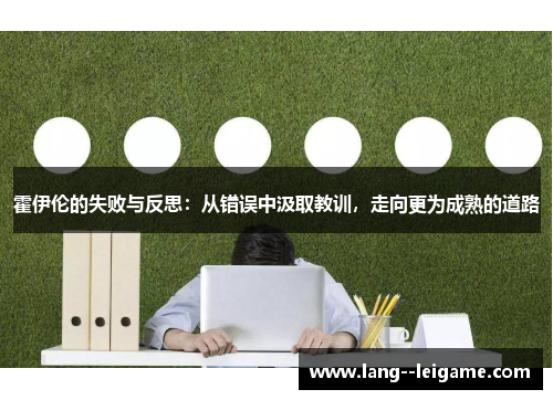 霍伊伦的失败与反思:从错误中汲取教训,走向更为成熟的道路 霍伊伦的失败与反思:从错误中汲取教训,走向更为成熟的道路