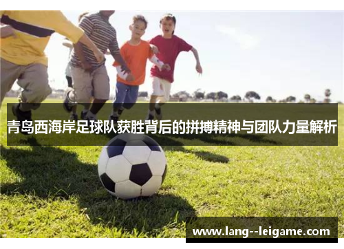 青岛西海岸足球队获胜背后的拼搏精神与团队力量解析