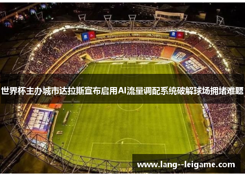 世界杯主办城市达拉斯宣布启用AI流量调配系统破解球场拥堵难题