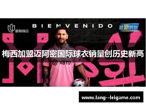 梅西加盟迈阿密国际球衣销量创历史新高 梅西加盟迈阿密国际球衣销量创历史新高