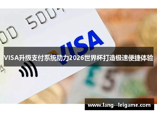VISA升级支付系统助力2026世界杯打造极速便捷体验 VISA升级支付系统助力2026世界杯打造极速便捷体验