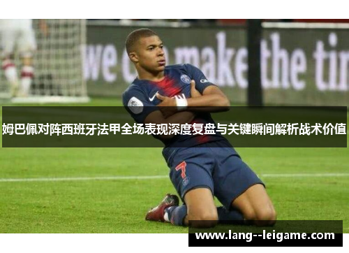 姆巴佩对阵西班牙法甲全场表现深度复盘与关键瞬间解析战术价值